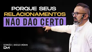 PORQUE SEUS RELACIONAMENTOS NÃO DÃO CERTO - #DIEGOMENIN | SERMÃO