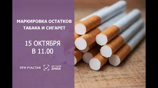 Вебинар 15 октября Маркировка остатков табака