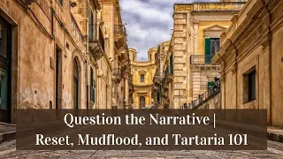 Question the Narrative | Reset, Mudflood, and Tartaria 101