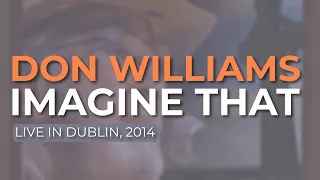 Don Williams - Imagine That (Live in Dublin, 2014) (Official Audio)