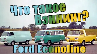 История Вэннинга в Америке / Ford Econoline / История эволюции