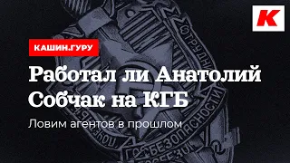 РАБОТАЛ ЛИ АНАТОЛИЙ СОБЧАК НА КГБ. ЛОВИМ АГЕНТОВ В ПРОШЛОМ. КАШИН.ГУРУ