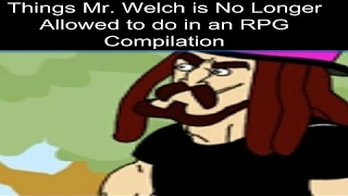 Things Mr. Welch is No Longer Allowed to do in a RPG #1-2450 Compilation