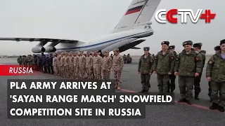 PLA Army Arrives at 'sayan Range March' Snowfield Competition Site in Russia