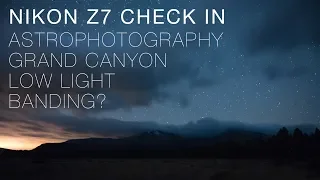 Nikon Z7 Review Check In with Photos - Grand Canyon, Astrophotography, Low Light, Banding?