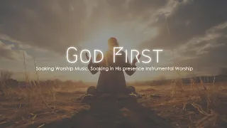 God First, Soaking Worship Music, Soaking in His presence