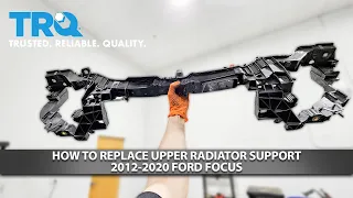 How to Replace Upper Radiator Support 2012-2020 Ford Focus