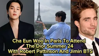 ASTRO's Cha Eun Woo In Paris To Attend The Dior Summer 24 With Robert Pattinson And Jimin BTS