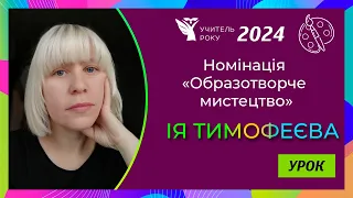 Учитель року-2024 || Номінація «Обр. мист.» || «Урок» || Ія Тимофеєва, м. Київ