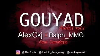 AlexCkj x Ralph_MMG ft CamKeyz  [GOUYAD Addict vol.1] 2019