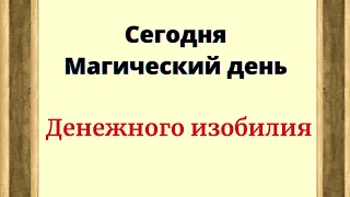 Сегодня магический день - денежного изобилия.