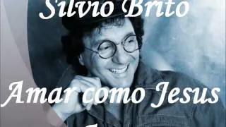 Silvio Brito ♫ Amar como Jesus Amou ♫