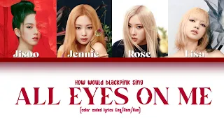 How would BLACKPINK sing: All eyes on me - JISOO