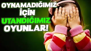 OYNAMADIĞIMIZ İÇİN UTANDIĞIMIZ OYUNLAR