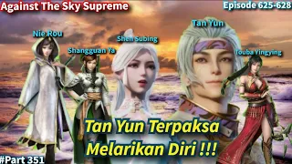 SPOILER Against The Sky Supreme Episode 625-628 Sub Indo | Tan Yun Terpaksa Melarikan Diri!!!