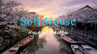 Soft House 2024 🌸🌊 Hopeful Chillax Mix【House / Chill Mix / Instrumental】