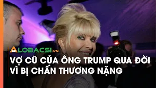 Vợ cũ của ông Trump qua đời vì bị chấn thương nặng