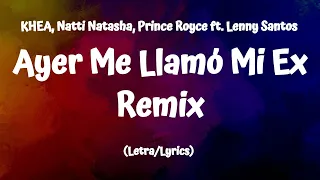 KHEA, Natti Natasha, Prince Royce  ft. Lenny Santos - Ayer Me Llamó Mi Ex Remix (Letra/Lyrics)