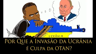 Por Que a Invasão da Ucrânia é Culpa da OTAN?