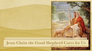 Jesus Christ the Good Shepherd Cares for Us  ~ Fourth Sunday of Easter