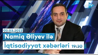 Namiq Əliyev ilə "İqtisadiyyat xəbərləri" - 03.03.2022