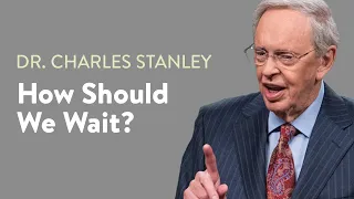 How Should We Wait? – Dr. Charles Stanley