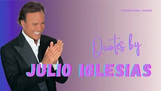 QUOTES BY JULIO IGLESIAS - Inspirational echoes