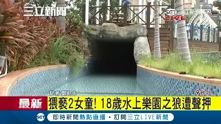 恥!惡"狼"埋伏水上樂園鎖定落單女童 強拉猥褻1成功1未遂｜記者 鄭凱中｜【LIVE大現場】20180830｜三立新聞台