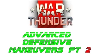 Advanced Defensive Maneuvers - Part 2 - War Thunder