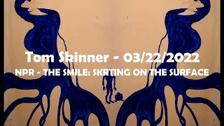 (2022/03/22) NPR - Skrting on the Surface Introduction - The Smile [Tom Skinner]