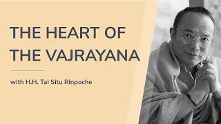 The Heart of the Vajrayana with H.H. Tai Situ Rinpoche (English Only)