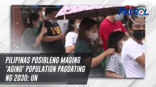 Pilipinas posibleng maging 'aging' population pagdating ng 2030: UN | TV Patrol