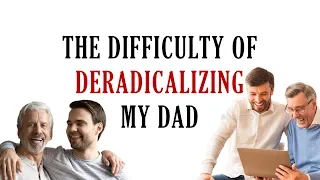 The Difficulty of Deradicalizing My Dad