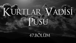 Kurtlar Vadisi Pusu 47. Bölüm