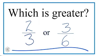 Which fraction is greater 2/3 or 3/6 ?