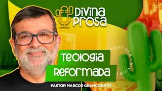 DIVINA PROSA: TEOLOGIA REFORMADA - MARCOS GRANCONATO #006