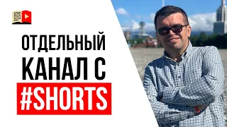 Стоит ли создать отдельный YouTube канал только для коротких видео Shorts?