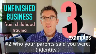 Unfinished Business From Childhood Trauma - 3 Examples