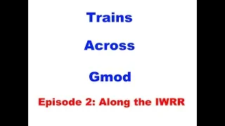 Trains Across Gmod [Episode 2: Along the IWRR]