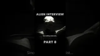 Alien Interview Part 8