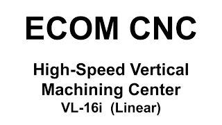 High-Speed Vertical Machining Center (Linear) ∥ VL-16i ∥ ECOM CNC