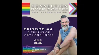 Ep. 44 - 5 truths about gay loneliness