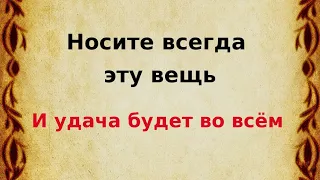 Носите всегда эту вещь и удача будет во всем.