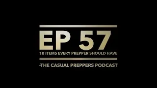 10 Pieces of Gear Every Prepper Should Have - Ep 57 - The Casual Preppers Podcast