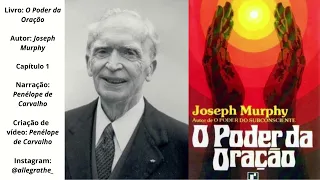 O PODER DA ORAÇÃO - DR. JOSEPH MURPHY- CAPÍTULO 1