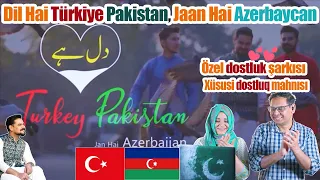 Dil Hai Turkey Pakistan, Jaan Hai Azerbaijan | Special friendship song TR AZPK | Pakistani Reaction
