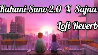 Kahani Suno 2.0  X  Sajna - Lofi Remake Mashup || @KaifiKhalil || Yashal Shahid || Lofi Vibes