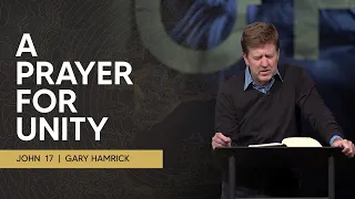 A Prayer for Unity  |  John 17  |  Gary Hamrick