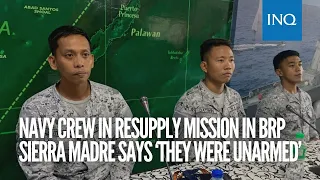 Navy crew in resupply mission in BRP Sierra Madre says ‘they were unarmed’