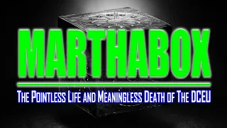MARTHABOX: The Pointless Life & Meaningless Death of The DCEU - PART 1
